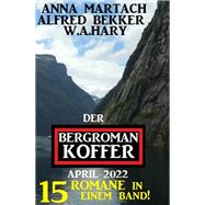 Der Bergroman-Koffer April 2022 - 15 Romane in einem Band!