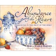Abundance of the Heart : Rejoicing in the Fruit of the Spirit
