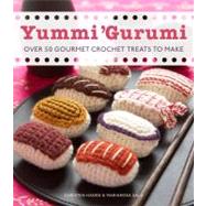 Yummi 'Gurumi Over 60 Gourmet Crochet Treats to Make
