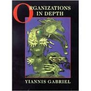Organizations in Depth : The Psychoanalysis of Organizations