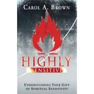Highly Sensitive : Understanding Your Gift of Spiritual Sensitivity