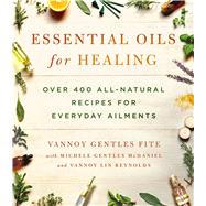 Essential Oils for Healing Over 400 All-Natural Recipes for Everyday Ailments