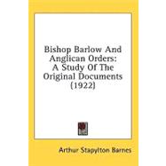 Bishop Barlow and Anglican Orders : A Study of the Original Documents (1922)