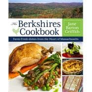 The Berkshires Cookbook Farm-Fresh Recipes from the Heart of Massachusetts