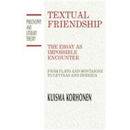 Textual Friendship : The Essay as Impossible Encounter from Plato and Montaigne to Levinas and Derrida