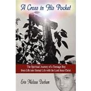 A Cross in His Pocket: The Spiritual Journey of a Teenage Boy from Life into Eternal Life With the Lord Jesus Christ