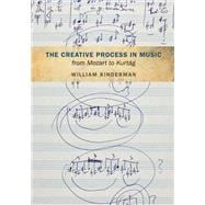 The Creative Process in Music from Mozart to Kurtag