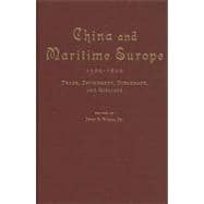 China and Maritime Europe, 1500â€“1800: Trade, Settlement, Diplomacy, and Missions