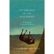 The Ontology of the Accident An Essay on Destructive Plasticity