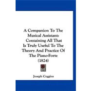 Companion to the Musical Assistant : Containing All That Is Truly Useful to the Theory and Practice of the Piano-Forte (1824)