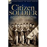 Citizen Soldier : An Account of the American Civil War by a Union Infantry Officer of Ohio Volunteers Who Became a Brigadier General