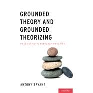 Grounded Theory and Grounded Theorizing Pragmatism in Research Practice,9780199922604