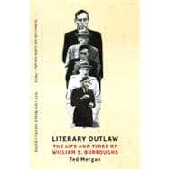 Literary Outlaw The Life and Times of William S. Burroughs