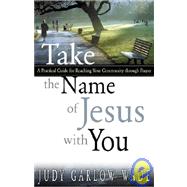 Take the Name of Jesus with You : A Practical Guide for Reaching Your Community through Prayer