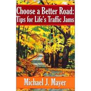 Choose A Better Road : Tips for Life's Traffic Jams