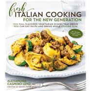 Fresh Italian Cooking for the New Generation 100 Full-Flavored Vegetarian Dishes That Prove You Can Stay Slim While Eating Pasta and Bread