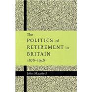 The Politics of Retirement in Britain, 1878â€“1948