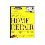 The Stanley Complete Step-By-Step Revised Book of Home Repair and Improvement