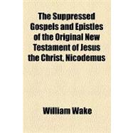 The Suppressed Gospels and Epistles of the Original New Testament of Jesus the Christ