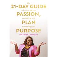 The 21-Day Guide to Discovering Your Passion, Developing Your Plan & Defining Your Purpose