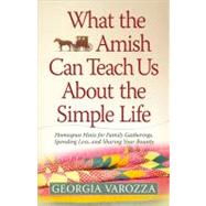 What the Amish Can Teach Us About the Simple Life: Homespun Hints for Family Gatherings, Spending Less, and Sharing Your Bounty