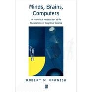 Minds, Brains, Computers An Historical Introduction to the Foundations of Cognitive Science