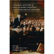 A Global History of Anti-Slavery Politics in the Nineteenth Century