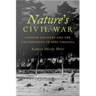 Nature's Civil War Common Soldiers and the Environment in 1862 Virginia