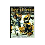 Hockey in the Seventies : The Game We Knew