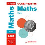 Collins GCSE Revision and Practice - New 2015 Curriculum Edition — GCSE Maths Higher Tier: Revision Guide