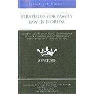 Strategies for Family Law in Florida : Leading Lawyers on Establishing Co-Parenting Agreements, Settling through Collaborative Law, and Staying Ahead of Legal Trends (Inside the Minds)