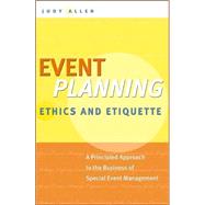 Event Planning Ethics and Etiquette : A Principled Approach to the Business of Special Event Management