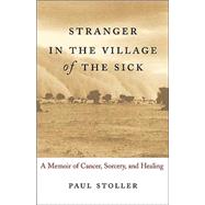 Stranger in the Village of the Sick: A Memoir of Cancer, Sorcery, and Healing