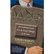 Moses on Management 50 Leadership Lessons from the Greatest Manager of All Time