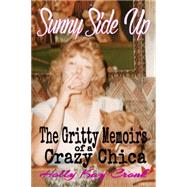 Sunny Side Up - the Gritty Memoirs of a Crazy Chica
