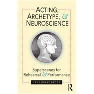 Acting, Archetype, and Neuroscience: Superscenes for Rehearsal and Performance