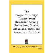 People of Turkey : Twenty Years' Residence among Bulgarians, Greeks, Albanians, Turks and Armenians Part One