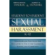 Student-to-Student Sexual Harassment K-12 Strategies and Solutions for Educators to Use in the Classroom, School, and Community