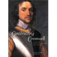 Constructing Cromwell: Ceremony, Portrait, and Print 1645â€“1661