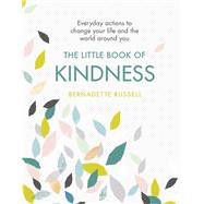 The Little Book of Kindness Everyday actions to change your life and the world around you