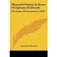 Memorial Oration in Honor of Ephraim Mcdowell : The Father of Ovariotomy (1879)