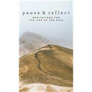 Pause and Reflect: Meditations for the Life of the Soul