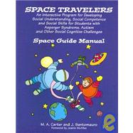 Space Travelers : An Interactive Program for Developing Social Understanding, Social Competence and Social Skills for Students with Asperger Syndrome, Autism and Other Social Cognitive Challenges: Space Guide Manual