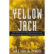 Yellow Jack How Yellow Fever Ravaged America and Walter Reed Discovered Its Deadly Secrets
