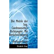 Die Metrik der Sog Caedmonschen Dichtungen : Mit BerAandfrac14;cksichtigung der Verfasserfrage