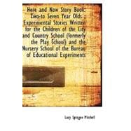 Here and Now Story Book: Two-to Seven Year Olds ; Experimental Stories Written for the Children of the City and Country School (formerly the Play School) and the Nursery Schoo