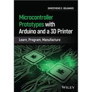 Microcontroller Prototypes with Arduino and a 3D Printer Learn, Program, Manufacture