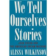 We Tell Ourselves Stories Joan Didion and the American Dream Machine