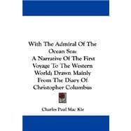 With the Admiral of the Ocean Sea : A Narrative of the First Voyage to the Western World; Drawn Mainly from the Diary of Christopher Columbus