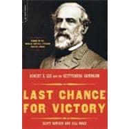Last Chance For Victory Robert E. Lee And The Gettysburg Campaign
